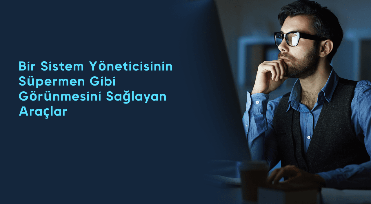 Bir Sistem yöneticisinin Süpermen gibi görünmesini sağlayan araçlar