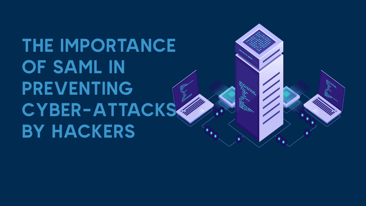 The importance of SAML in preventing cyber-attacks by hackers