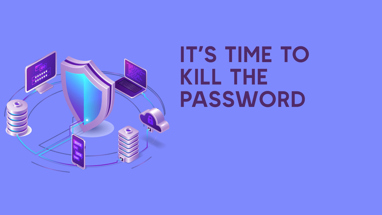It’s Time to Kill the Password