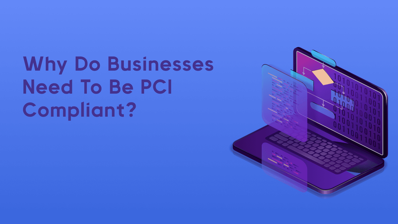 Why do businesses need to be PCI compliant?