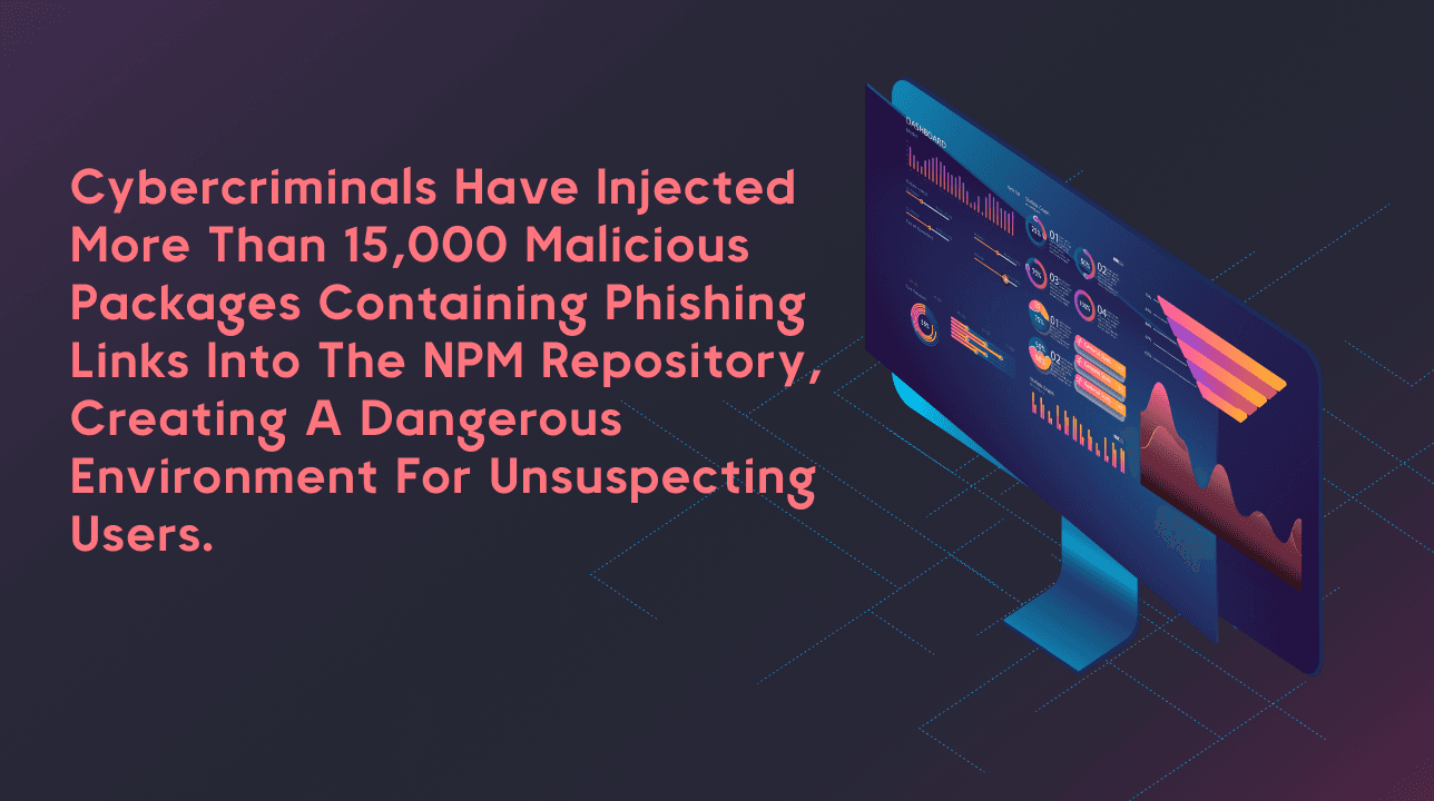Cybercriminals have injected more than 15,000 malicious packages containing phishing links into the NPM repository, creating a dangerous environment for unsuspecting users.