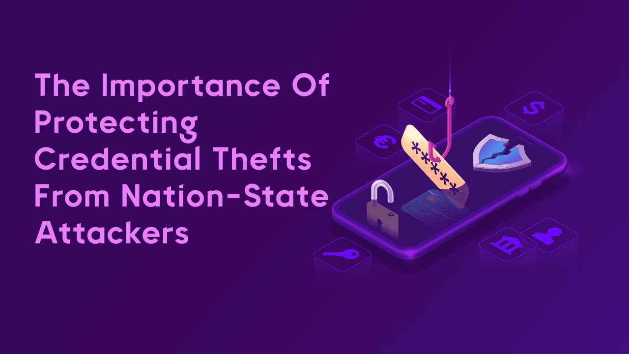 The importance of protecting  credential thefts from  nation-state attackers