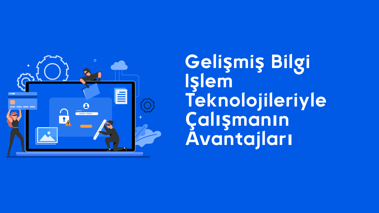 Gelişmiş bilgi işlem teknolojileriyle çalışmanın avantajları