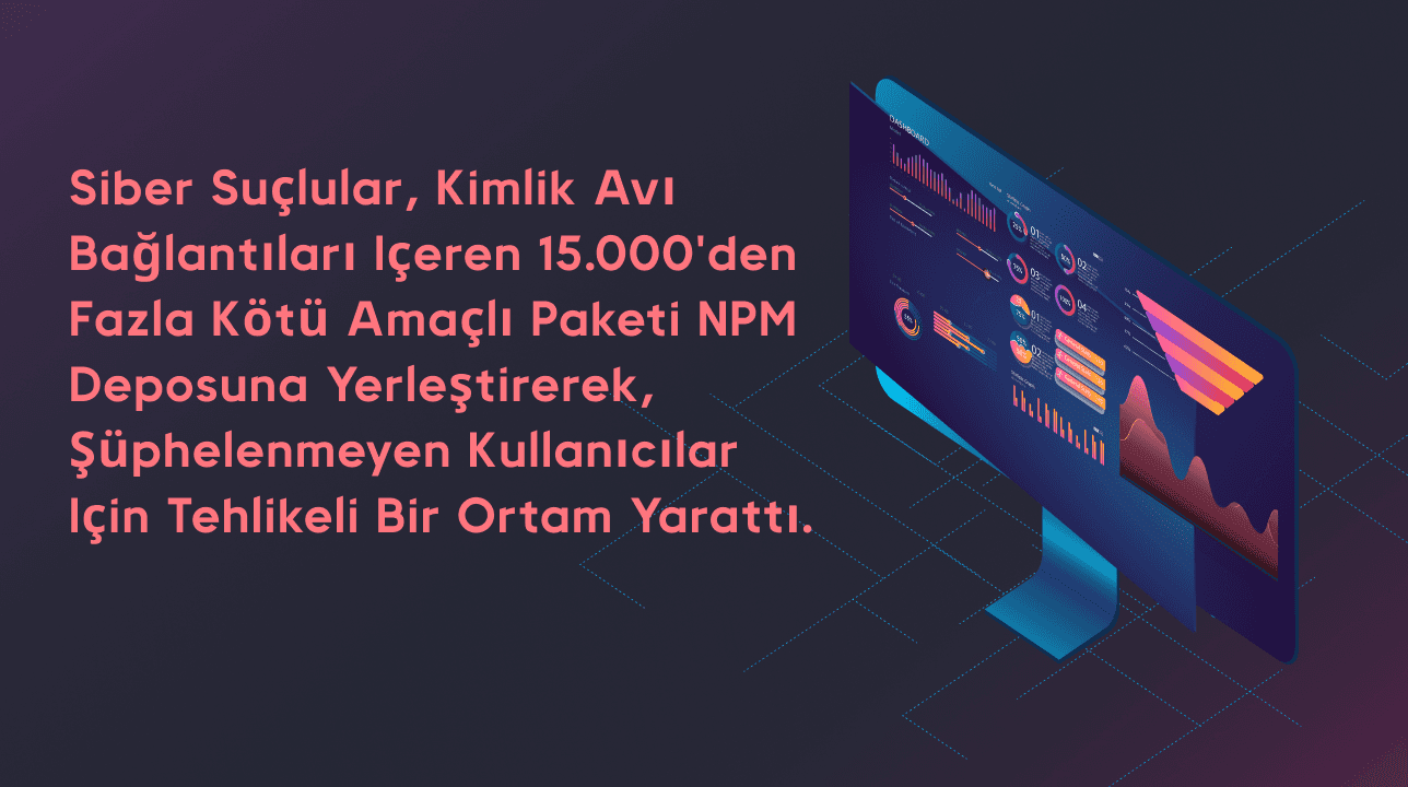 Siber suçlular, kimlik avı bağlantıları içeren 15.000'den fazla kötü amaçlı paketi NPM deposuna yerleştirerek, şüphelenmeyen kullanıcılar için tehlikeli bir ortam yarattı.