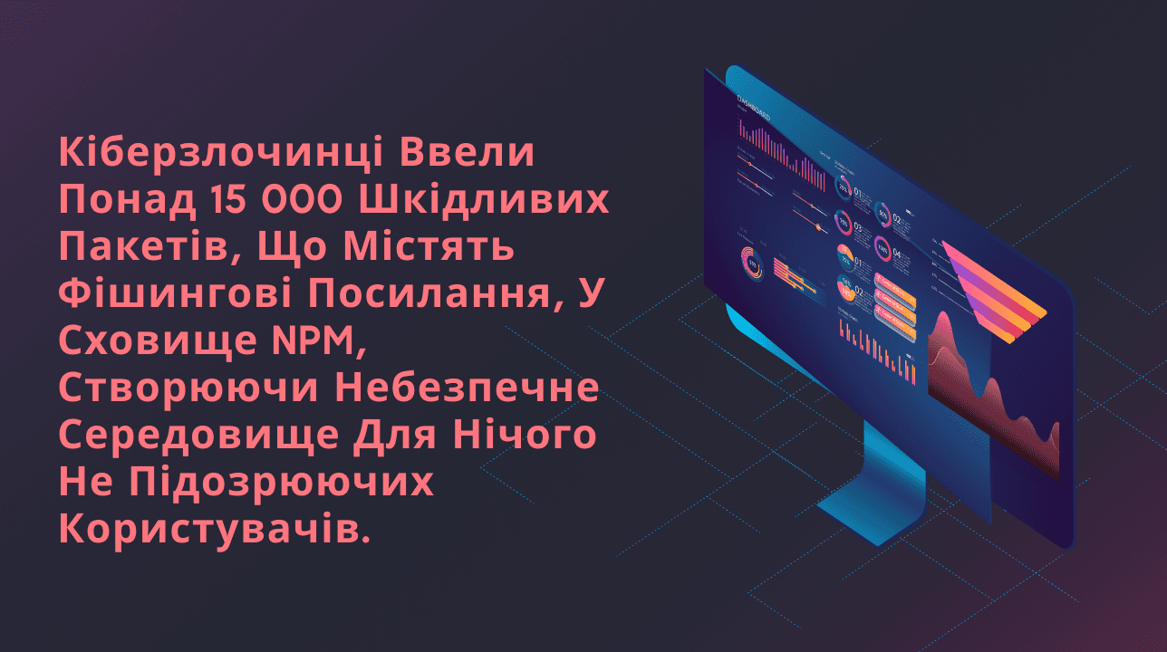 Кіберзлочинці ввели понад 15 000 шкідливих пакетів, що містять фішингові посилання, у сховище NPM, створюючи небезпечне середовище для нічого не підозрюючих користувачів.