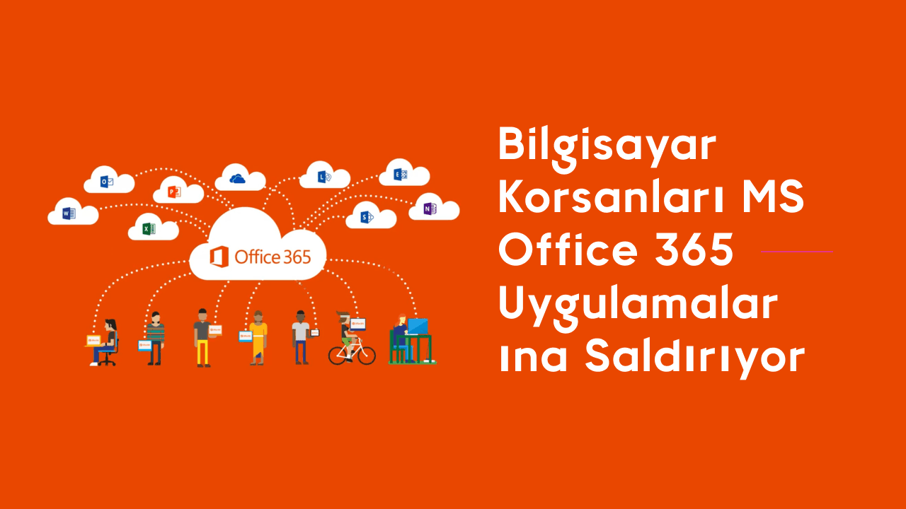 Bilgisayar korsanları MS office 365 uygulamalarına saldırıyor