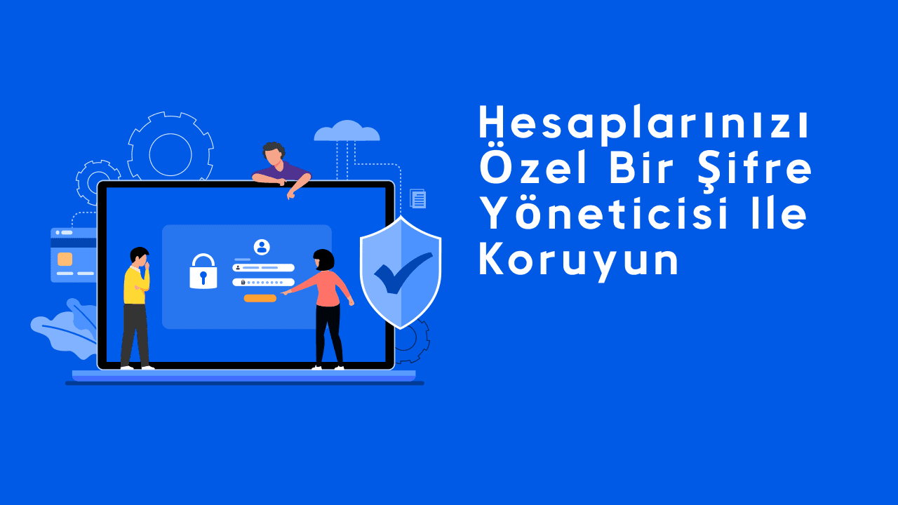 Hesaplarınızı özel bir şifre Yöneticisi ile koruyun